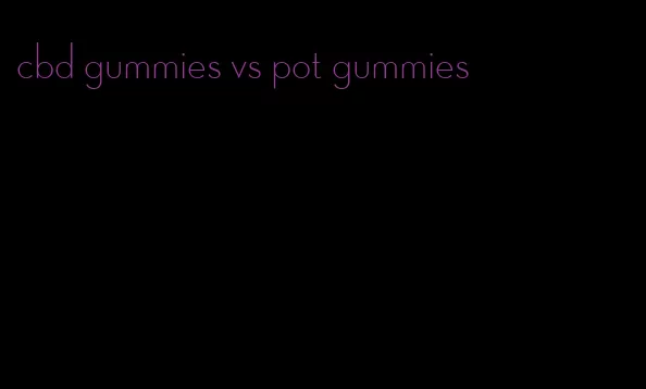 cbd gummies vs pot gummies