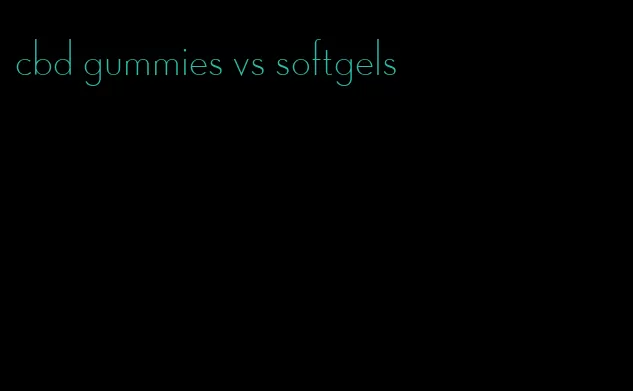cbd gummies vs softgels