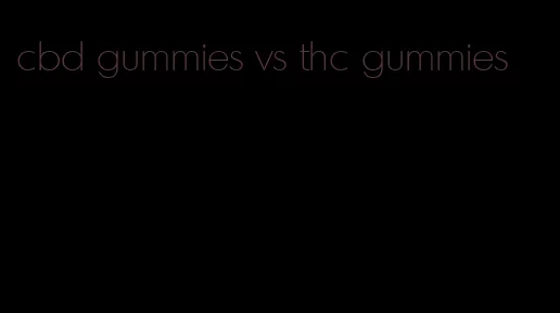 cbd gummies vs thc gummies