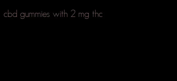 cbd gummies with 2 mg thc