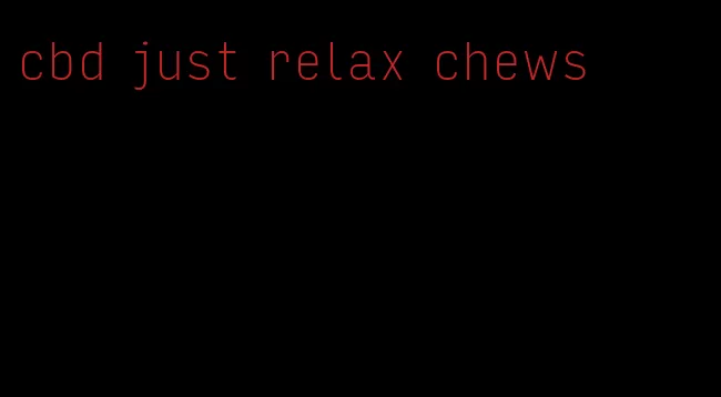 cbd just relax chews