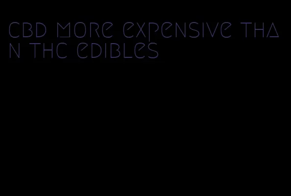 cbd more expensive than thc edibles