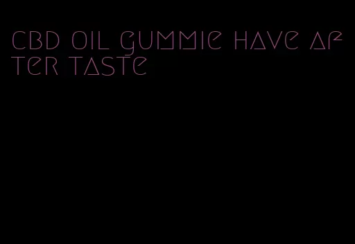 cbd oil gummie have after taste