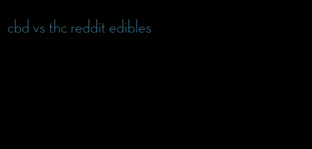 cbd vs thc reddit edibles