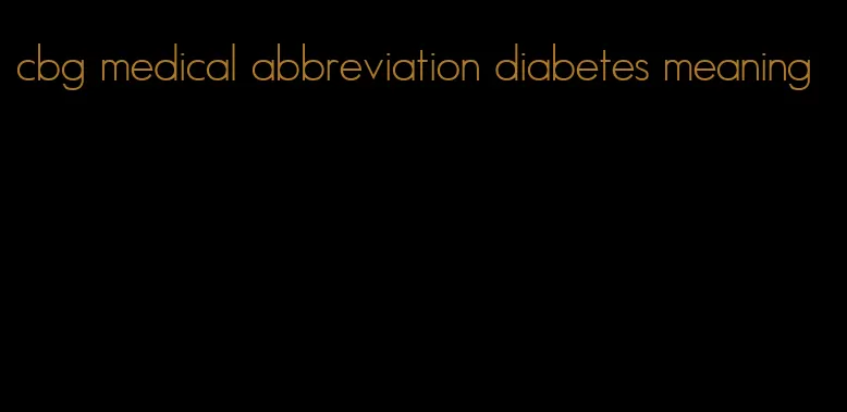 cbg medical abbreviation diabetes meaning