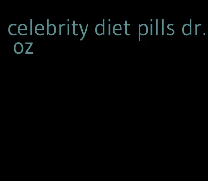 celebrity diet pills dr. oz