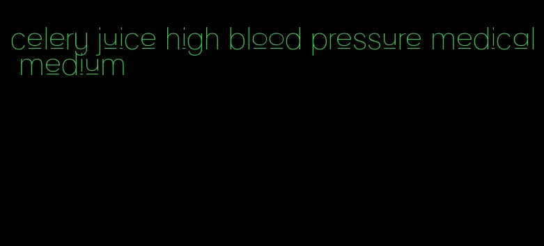 celery juice high blood pressure medical medium