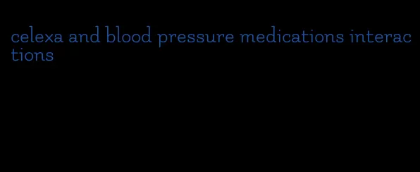 celexa and blood pressure medications interactions