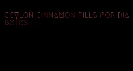 ceylon cinnamon pills for diabetes