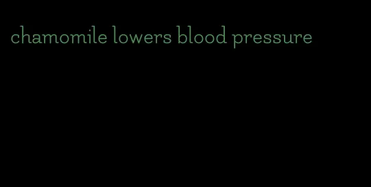 chamomile lowers blood pressure