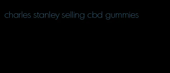 charles stanley selling cbd gummies