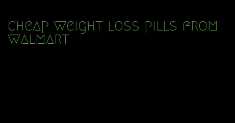 cheap weight loss pills from walmart