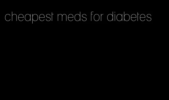 cheapest meds for diabetes