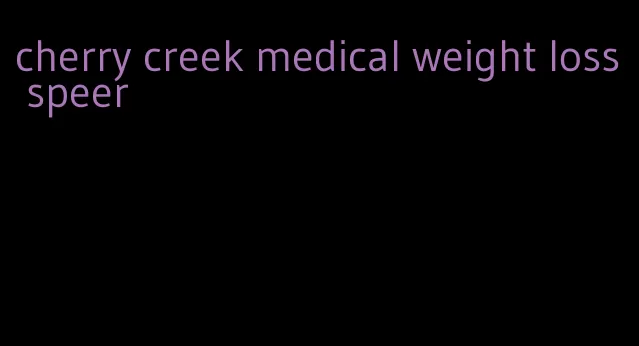 cherry creek medical weight loss speer
