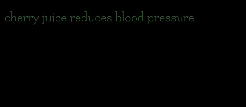 cherry juice reduces blood pressure