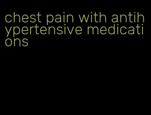 chest pain with antihypertensive medications