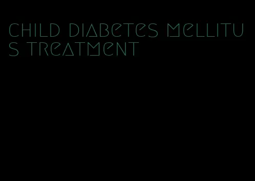 child diabetes mellitus treatment