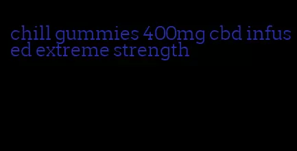 chill gummies 400mg cbd infused extreme strength