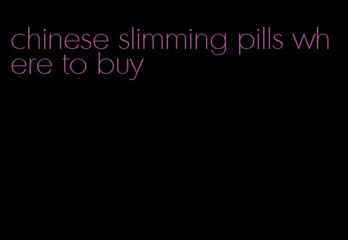 chinese slimming pills where to buy