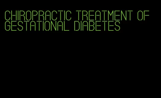 chiropractic treatment of gestational diabetes