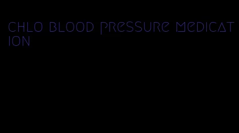 chlo blood pressure medication