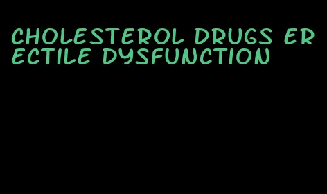 cholesterol drugs erectile dysfunction