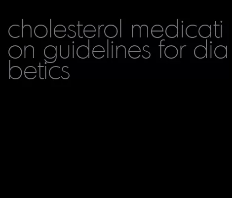 cholesterol medication guidelines for diabetics
