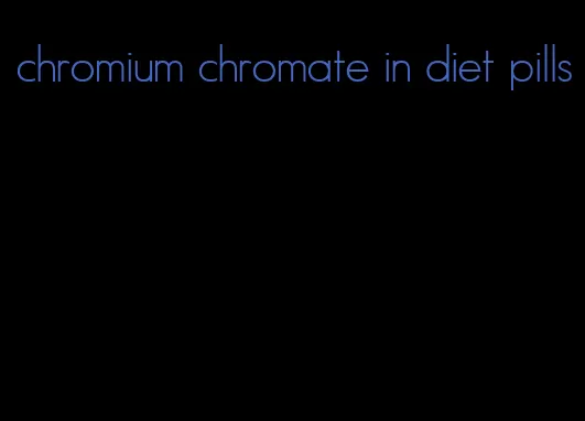 chromium chromate in diet pills