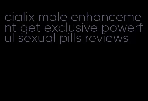 cialix male enhancement get exclusive powerful sexual pills reviews