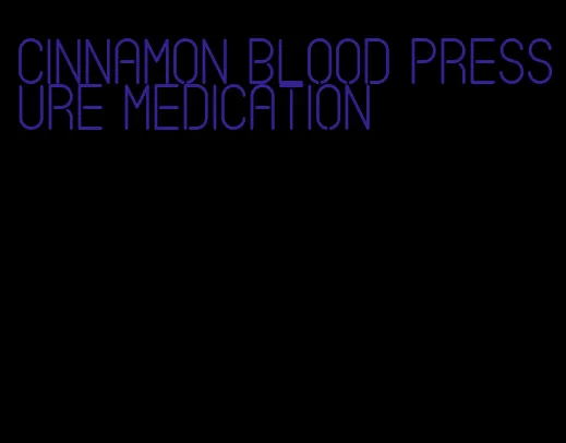 cinnamon blood pressure medication