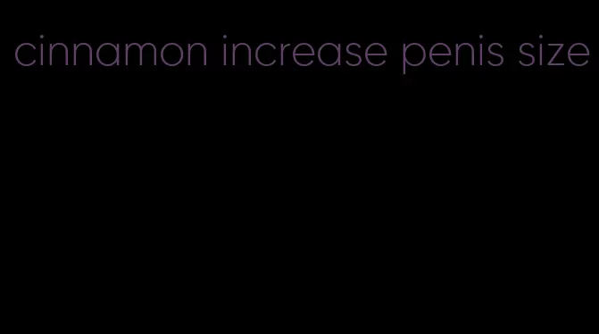 cinnamon increase penis size