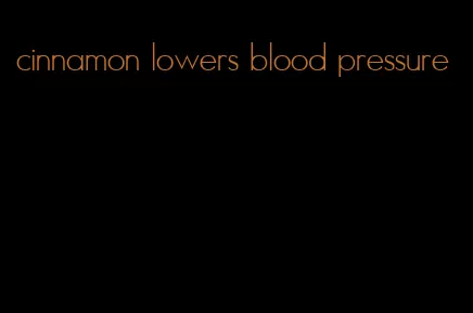 cinnamon lowers blood pressure