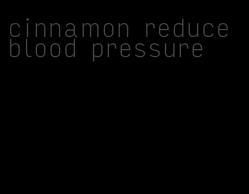 cinnamon reduce blood pressure