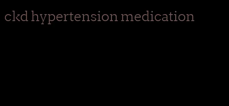 ckd hypertension medication