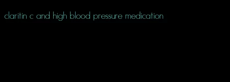 claritin c and high blood pressure medication