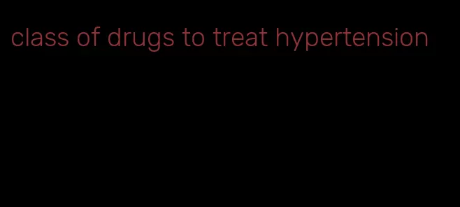 class of drugs to treat hypertension