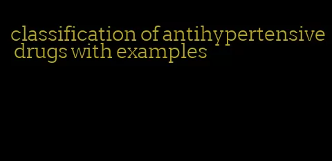 classification of antihypertensive drugs with examples