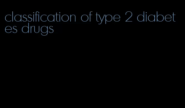 classification of type 2 diabetes drugs