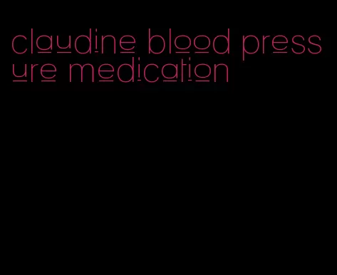 claudine blood pressure medication