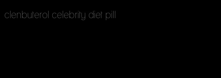 clenbuterol celebrity diet pill