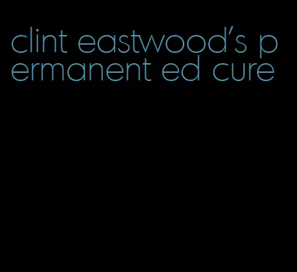 clint eastwood's permanent ed cure