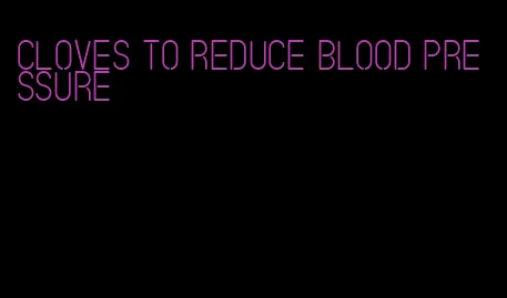 cloves to reduce blood pressure
