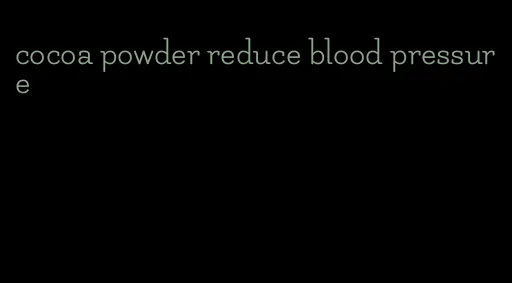 cocoa powder reduce blood pressure