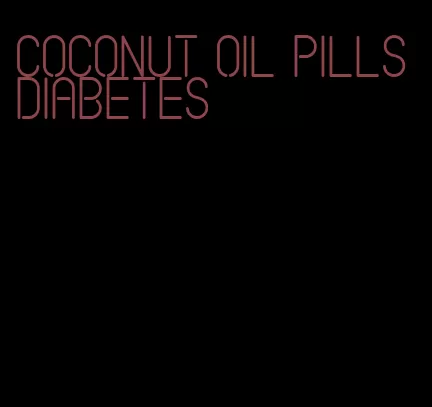coconut oil pills diabetes
