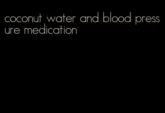 coconut water and blood pressure medication