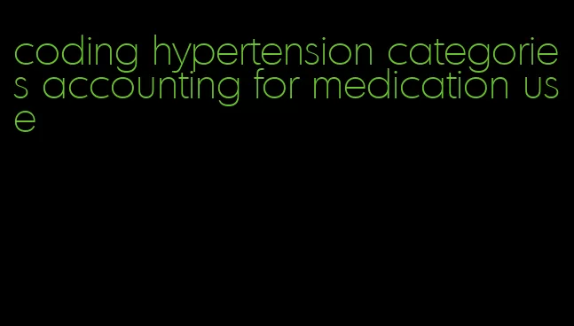 coding hypertension categories accounting for medication use
