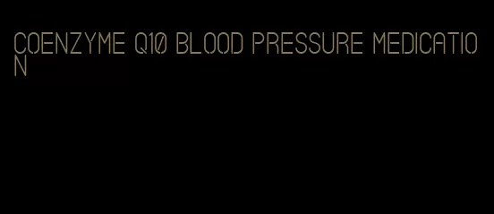 coenzyme q10 blood pressure medication