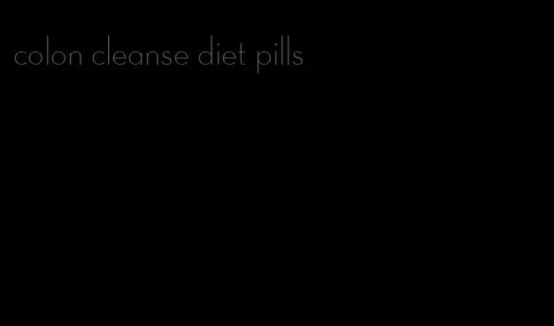 colon cleanse diet pills