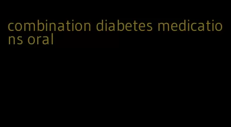 combination diabetes medications oral