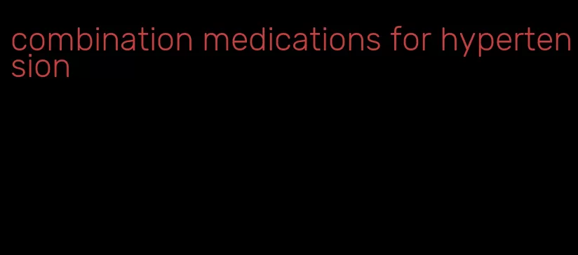 combination medications for hypertension